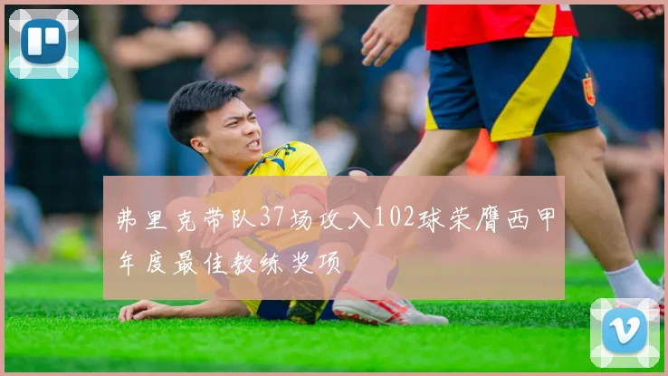 弗里克带队37场攻入102球荣膺西甲年度最佳教练奖项