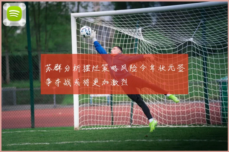 苏群分析摆烂策略风险今年状元签争夺战或将更加激烈